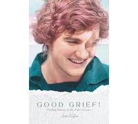 Good Grief!: Finding Beauty in the Pain of Loss