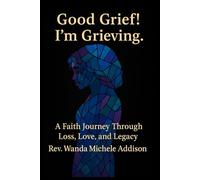 Good Grief! I'm Grieving.: A Faith Journey Through Loss, Love, and Legacy
