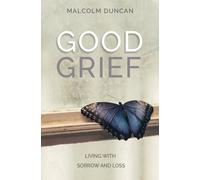 Good Grief : Living with Sorrow and Loss