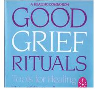 GOOD GRIEF RITUALS: Tools for Healing (Healing Companion)