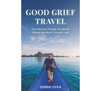 Good Grief Travel: How Moving Through the World Helped Me Move Through Loss