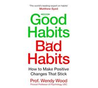 Good Habits, Bad Habits: A practical guide to mastering your mind and making positive changes that stick by Wendy Wood