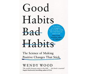 Good Habits, Bad Habits: A practical guide to mastering your mind and making positive changes that stick