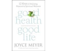 Good Health, Good Life: 12 Keys to Enjoying Physical and Spiritual Wellness