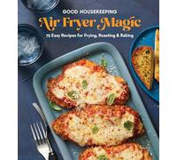 Good Housekeeping Air Fryer Magic: 75 Best-Ever Recipes for Frying, Roasting & Baking