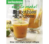 Good Housekeeping Easy to Make! Smoothies & Juices: Over 100 Triple-Tested Recipes