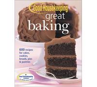 Good Housekeeping Great Baking: 600 Recipes for Cakes, Cookies, Breads, Pies, & Pastries
