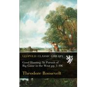 Good Hunting: In Pursuit of Big Game in the West pp. 1-106