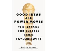 Good Ideas and Power Moves : Ten Lessons for Success from Taylor Swift