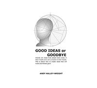 GOOD IDEAS or GOODBYE: Brands are ideas that people store away in their hearts and carry around in their heads. Branding is my life's work.