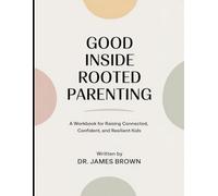 Good Inside Rooted Parenting WorkBook: A Workbook for Raising Connected, Confident, and Resilient Kids.