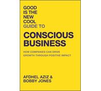 Good is the New Cool Guide to Conscious Business: How Companies Can Drive Growth Through Positive Impact