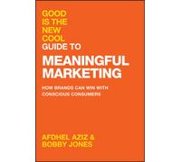 Good Is the New Cool Guide to Meaningful Marketing : How Brands Can Win with Conscious Consumers