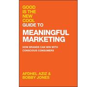 Good Is the New Cool Guide to Meaningful Marketing: How Brands Can Win with Conscious Consumers