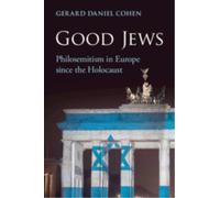Good Jews : Philosemitism in Europe since the Holocaust