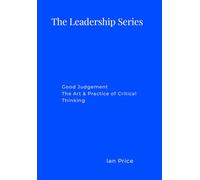 Good Judgement: The Art & Practice of Critical Thinking (The Leadership Series)