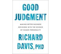 Good Judgment : Making Better Business Decisions with the Science of Human Personality