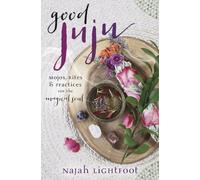 Good Juju: Mojos, Rites, and Practices for the Magical Soul