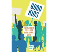 Good Kids : The Politics of Child Labor in the Global South