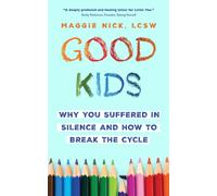Good Kids : Why You Suffered in Silence and How to Break the Cycle