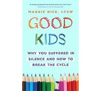 Good Kids: Why You Suffered in Silence and How to Break the Cycle