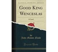 Good King Wenceslas (Classic Reprint): A Carol