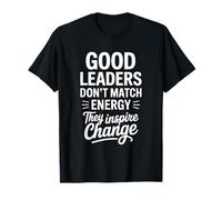 Good Leaders Don't Match Energy They Inspire Leadership T-Shirt
