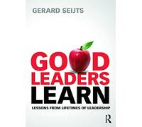 Good Leaders Learn: Lessons from Lifetimes of Leadership