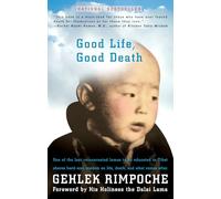 Good Life, Good Death: One of the Last Reincarnated Lamas to Be Educated in Tibet Shares Hard-Won Wisdom on Life, Death, and What Comes After