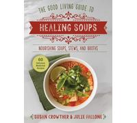 Good Living Guide to Healing Soups : Nourishing Soups, Stews, and Broths