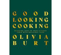 Good Looking Cooking: Bringing love to your kitchen table with delicious food