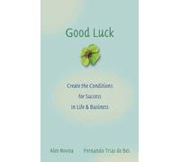 Good Luck : Creating the Conditions for Success in Life and Business