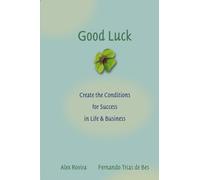 Good Luck - Create the Conditions for Success in Life and Business
