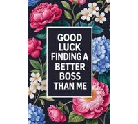 Good Luck Finding a Better Boss Than Me: 110 Pages, 6x9 Funny Boss Appreciation Lined Journal, Farewell & Thank You Gift for Managers, Leaders & Supervisors