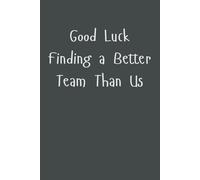 Good Luck Finding a Better Team Than Us: Funny Employee Appreciation Notebook for Work Teams, Staff, and Coworkers | Inspirational Gift for Team Recognition and Workplace Humor | 6x9 Lined Journal