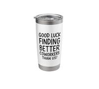 Good Luck Finding Better Coworkers Than Us Stainless Steel Insulated Tumbler