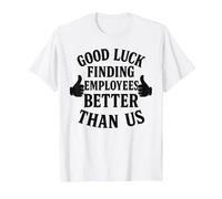 Good Luck Finding Better Employees Than Us T-Shirt, Men, White, 6X-Large