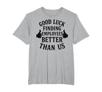 Good Luck Finding Better Employees Than Us T-Shirt, Men's Big and Tall, Heather Grey, 3X Tall