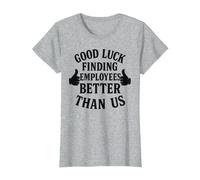 Good Luck Finding Better Employees Than Us T-Shirt, Women, Heather Grey, X-Large