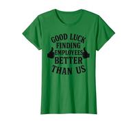 Good Luck Finding Better Employees Than Us T-Shirt, Women, Kelly Green, Large