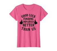Good Luck Finding Better Employees Than Us T-Shirt, Women, Pink Heather, X-Large