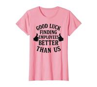 Good Luck Finding Better Employees Than Us T-Shirt, Women, Pink, X-Small