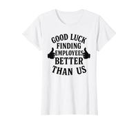 Good Luck Finding Better Employees Than Us T-Shirt, Women, White, X-Small