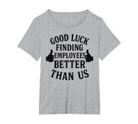 Good Luck Finding Better Employees Than Us T-Shirt, Women's Plus, Heather Grey, 2X