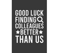 Good Luck Finding Colleagues Better Than Us Going Away Leaving Notebook | Funny Goodbye Journal | Job Farewell: Goodbye Quote Saying