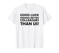 Good Luck Finding Colleagues betterh Than us Coworker T-Shirt