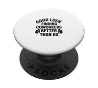 Good Luck Finding Coworkers Better Than Us, Coworker Leaving PopSockets Adhesive PopGrip