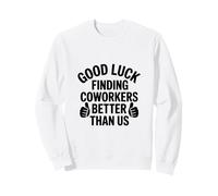 Good Luck Finding Coworkers Better Than Us, Coworker Leaving Sweatshirt