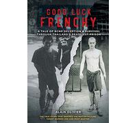 Good Luck Frenchy: A Tale of RCMP Deception & Survival Through Thailand's Deadliest Prison
