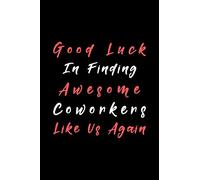 Good Luck In Finding Awesome Coworkers Like Us Again: Lined Blank Notebook Funny Gift For A Resigning Coworker to write thanks & farewell messages